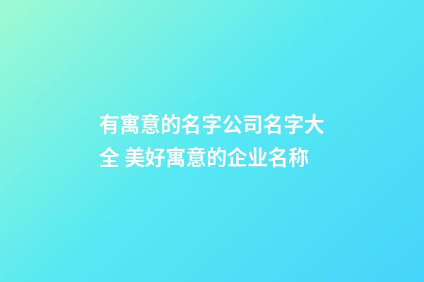 有寓意的名字公司名字大全 美好寓意的企业名称-第1张-公司起名-玄机派